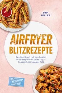 Produktbild: Airfryer Blitzrezepte: Das Kochbuch mit den besten Blitzrezepten f&uuml;r jeden Tag - knusprig mit weniger Fett - inkl. Sandwiches & Quesadillas, Pizza & F