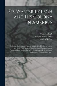 Produktbild: Sir Walter Ralegh and His Colony in America: Including the Charter of Queen Elizabeth in His Favor, March 25, 1584, With Letters, Discources, and Narr