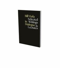 Produktbild: Bill Viola in Dialogue &ndash; Selected Writings & Lectures