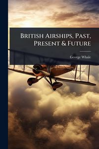 Produktbild: British Airships, Past, Present & Future