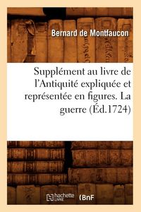 Produktbild: Suppl&eacute;ment Au Livre de l'Antiquit&eacute; Expliqu&eacute;e Et Repr&eacute;sent&eacute;e En Figures. La Guerre (&Eacute;d.1724)
