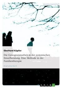 Produktbild: Die Genogrammarbeit in der systemischen Einzelberatung. Eine Methode in der Familientherapie
