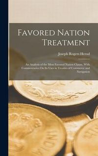 Produktbild: Favored Nation Treatment: An Analysis of the Most Favored Nation Clause, With Commentaries On Its Uses in Treaties of Commerce and Navigation