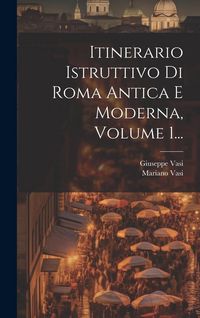 Produktbild: Itinerario Istruttivo Di Roma Antica E Moderna, Volume 1...