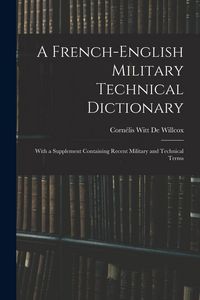 Produktbild: A French-English Military Technical Dictionary: With a Supplement Containing Recent Military and Technical Terms