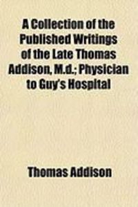 Produktbild: A Collection of the Published Writings of the Late Thomas Addison, M.D.; Physician to Guy's Hospital