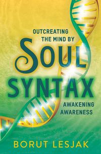 Produktbild: Soul Syntax: Outcreating the Mind by Awakening Awareness (Soul Awareness Awakening, #1)