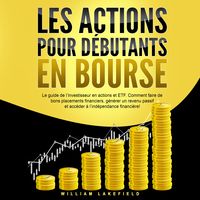 Produktbild: LES ACTIONS POUR D&Eacute;BUTANTS EN BOURSE: Le guide de l'investisseur en actions et ETF. Comment faire de bons placements financiers, g&eacute;n&eacute;rer un revenu passif et acc&eacute;der &agrave; l'ind&eacute;pendance financi&egrave;re !