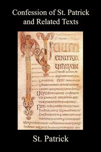 Produktbild: Confession of St. Patrick and Related Texts Including His Epistle to the Christian Subjects of the Tyrant Coroticus, St. Fiech's Metrical Life of St.