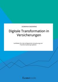 Produktbild: Digitale Transformation in Versicherungen. Leitfaden f&uuml;r die erfolgreiche Umsetzung von Transformationsprojekten