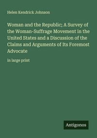 Produktbild: Woman and the Republic; A Survey of the Woman-Suffrage Movement in the United States and a Discussion of the Claims and Arguments of Its Foremost Advo