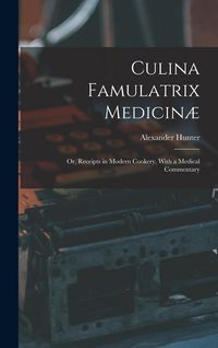 Produktbild: Culina Famulatrix Medicin&aelig;: Or, Receipts in Modern Cookery, With a Medical Commentary