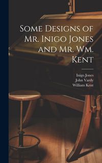 Produktbild: Some Designs of Mr. Inigo Jones and Mr. Wm. Kent