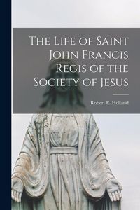 Produktbild: The Life of Saint John Francis Regis of the Society of Jesus