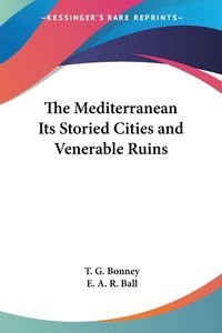 Produktbild: Bonney, T: Mediterranean Its Storied Cities and Venerable Ru