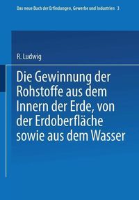 Produktbild: Die Gewinnung der Rohstoffe aus dem Innern der Erde, von der Erdoberfl&auml;che sowie aus dem Wasser