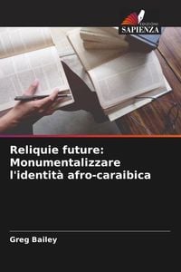 Produktbild: Reliquie future: Monumentalizzare l'identit&agrave; afro-caraibica