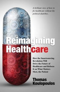 Produktbild: Reimagining Healthcare: How the Smartsourcing Revolution Will Drive the Future of Healthcare and Refocus It on What Matters Most, the Patient