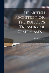 Produktbild: The British Architect, or, The Builders Treasury of Stair-cases ...