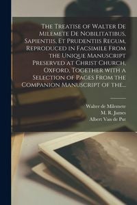 Produktbild: The Treatise of Walter De Milemete De Nobilitatibus, Sapientiis, Et Prudentiis Regum, Reproduced in Facsimile From the Unique Manuscript Preserved at Christ Church, Oxford, Together With a Selection of Pages From the Companion Manuscript of The...