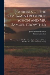 Produktbild: Journals of the Rev. James Frederick Sch&ouml;n and Mr. Samuel Crowther: Who, Accompanied the Expedition Up the Niger, in 1841, in Behalf of the Church Mis