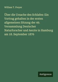 Produktbild: &Uuml;ber die Ursache des Schlafes: Ein Vortrag gehalten in der ersten allgemeinen Sitzung der 49. Versammlung Deutscher Naturforscher und Aerzte in Hambur