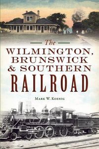 Produktbild: The Wilmington, Brunswick & Southern Railroad