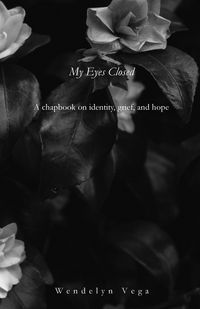 Produktbild: My Eyes Closed: A Chapbook on Identity, Grief, and Hope