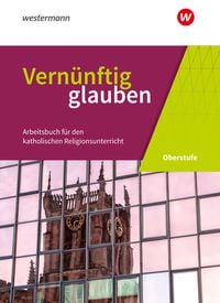 Produktbild: Vern&uuml;nftig glauben - Arbeitsbuch f&uuml;r den katholischen Religionsunterricht in der gymnasialen Oberstufe - Neubearbeitung