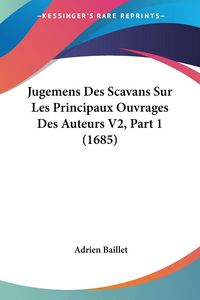 Produktbild: Jugemens Des Scavans Sur Les Principaux Ouvrages Des Auteurs V2, Part 1 (1685)