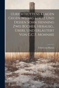 Produktbild: Ulrich Huttens Klagen Gegen Wedag Loetz Und Dessen Sohn Henning Zwei B&uuml;cher, Herausg., &Uuml;bers. Und Erl&auml;utert Von G.C.F. Mohnike