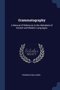 Produktbild: Grammatography: A Manual of Reference to the Alphabets of Ancient and Modern Languages;