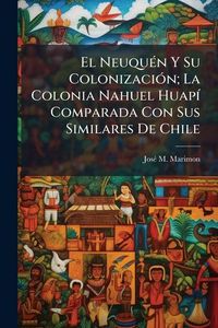 Produktbild: El Neuqu&Atilde;(c)n Y Su Colonizaci&Atilde;3n; La Colonia Nahuel Huap&Atilde;- Comparada Con Sus Similares De Chile