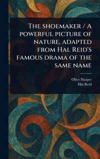 Produktbild: The Shoemaker / A Powerful Picture of Nature, Adapted From Hal Reid's Famous Drama of the Same Name