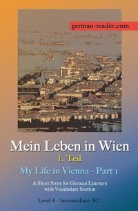 German Reader, Level 4 - Intermediate (B2): Mein Leben in Wien - 1. Teil