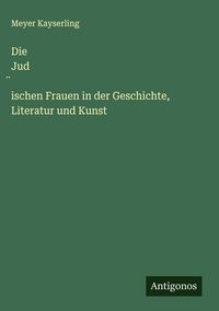 Produktbild: Die Jud&iquest;ischen Frauen in der Geschichte, Literatur und Kunst