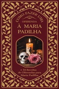 Produktbild: Como Fazer Uma Oferenda &Agrave; Maria Padilha + 34 Receitas De Oferendas Para Maria Padilha