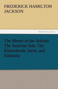 Produktbild: The Shores of the Adriatic The Austrian Side, The K&uuml;stenlande, Istria, and Dalmatia