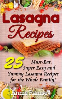 Produktbild: Lasagna Recipes: 25 Must-Eat, Super Easy and Yummy Lasagna Recipes for the Whole Family!