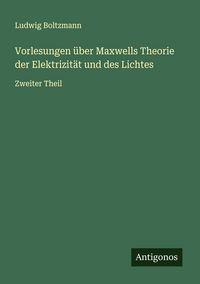 Produktbild: Vorlesungen &uuml;ber Maxwells Theorie der Elektrizit&auml;t und des Lichtes