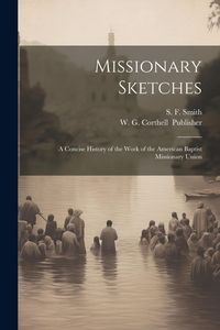 Produktbild: Missionary Sketches: A Concise History of the Work of the American Baptist Missionary Union