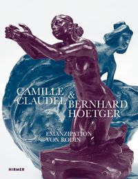 Produktbild: Camille Claudel und Bernhard Hoetger - Emanzipation von Rodin