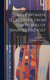 Produktbild: Simply Women, Selections From the Works of Marcel Pr&eacute;vost