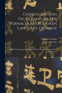 Produktbild: Chinese-english Dictionary Of The Vernacular Or Spoken Language Of Amoy: With The Principal Variations Of The Chang-chew And Chin-chew Dialects