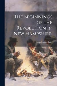 Produktbild: The Beginnings of the Revolution in New Hampshire;