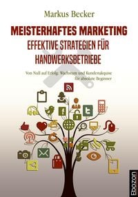 Produktbild: Meisterhaftes Marketing: Effektive Strategien f&uuml;r Handwerksbetriebe