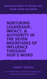 Produktbild: Declarations to Speak Life Over Your Children:Nurturing Leadership, Impact & Authority in the Seven Mountains of Influence Through God's Word