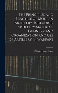 Produktbild: The Principles and Practice of Modern Artillery, Including Artillery Material, Gunnery and Organization and use of Artillery in Warfare