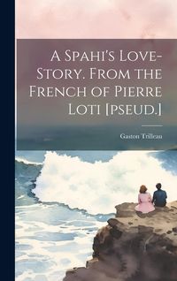 Produktbild: A Spahi's Love-story. From the French of Pierre Loti [pseud.]
