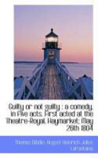 Produktbild: Guilty or Not Guilty: A Comedy, in Five Acts. First Acted at the Theatre-Royal, Haymarket; May 26th